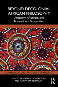 Beyond Decolonial African Philosophy (Africanity, Afrotopia, and Transcolonial Perspectives) by Joseph C. A. Agbakoba, Marita Rainsborough, 9781032683447