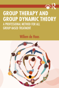 Group Therapy and Group Dynamic Theory (A Professional Method for all Group-Based Treatment) by Willem de Haas, 9781032437712