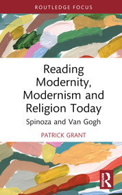 Reading Modernity, Modernism and Religion Today (Spinoza and Van Gogh) by Patrick Grant, 9781032896694