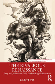The Rivalrous Renaissance (Envy and Jealousy in Early Modern English Literature) by Bradley J. Irish, 9781032879031