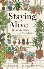 Staying Alive (The Go-To Guide for Houseplants) by Janet Melrose, Sheryl Normandeau, 9781771514576