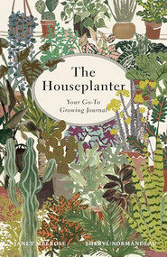 The Houseplanter (Your Go-To Growing Journal) by Janet Melrose, Sheryl Normandeau, 9781771514590