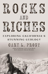 Rocks and Riches (Exploring California's Stunning Geology) by Gary L. Prost, 9781597146777