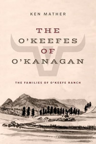 The O'Keefes of O'Kanagan (The Families of O'Keefe Ranch) by Ken Mather, 9781772035377