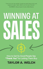 Winning at Sales (How to Get So Good People Say “Thank You” for Letting Them Buy) by Taylor A. Welch, 9781636985381