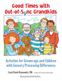 Good Times with Out-of-Sync Grandkids (Activities for Grown-ups and Children with Sensory Processing Differences) by Carol Stock Kranowitz, Durell Godfrey, 9781963367164