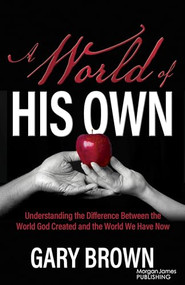 A World of His Own (Understanding the Difference Between the World God Created and the World We Have Now) by Gary Brown, 9781636985411