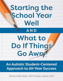 Starting the School Year Well And What To Do If Things Go Awry (An Autistic Student-Centered Approach to All-Year Success) by Diane Adreon, Brenda Smith Myles, 9781963367201