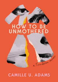 How to Be Unmothered (A Trinidadian Memoir) by Camille U. Adams, 9781632063953