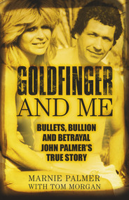 Goldfinger and Me (Bullets, Bullion and Betrayal: John Palmer's True Story) by Marnie Palmer, Tom Morgan, 9780750987622