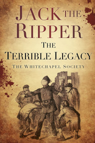 Jack the Ripper Terrible Legacy (The Terrible Legacy) by The Whitechapel Society, 9780752493312