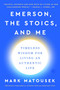 Emerson, the Stoics, and Me (Timeless Wisdom for Living an Authentic Life) - 9780063059702 by Mark Matousek, 9780063059702