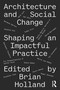 Architecture and Social Change (Shaping an Impactful Practice) by Brian Holland, 9781032775975