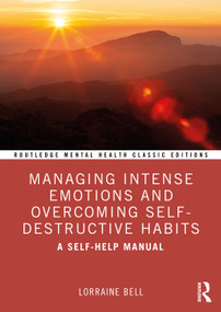 Managing Intense Emotions and Overcoming Self-Destructive Habits (A Self-Help Manual) - 9781032846576 by Lorraine Bell, 9781032846576
