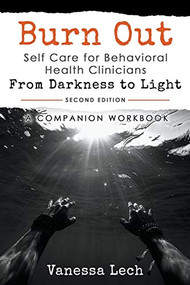 Burn Out: Self Care for Behavioral Health Clinicians "From Darkness To Light" COMPANION WORKBOOK by Vanessa Lech, 9781386186939