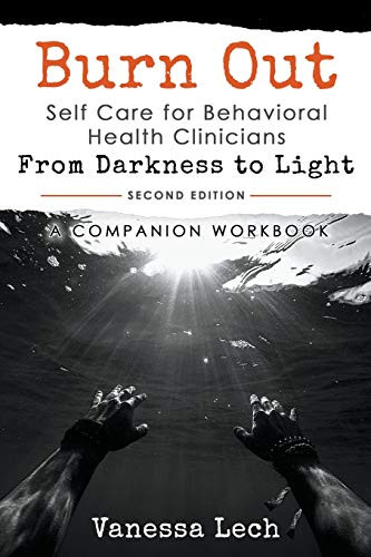 Burn Out: Self Care for Behavioral Health Clinicians "From Darkness To Light" COMPANION WORKBOOK by Vanessa Lech, 9781386186939