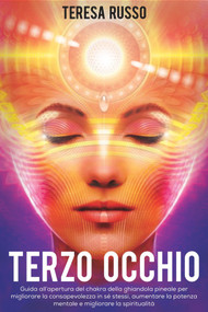 Terzo Occhio: Guida all'apertura del chakra della ghiandola pineale per migliorare la consapevolezza in sé stessi, aumentare la potenza mentale e migliorare la spiritualità (Italian Edition) by Teresa Russo, 9781386309987