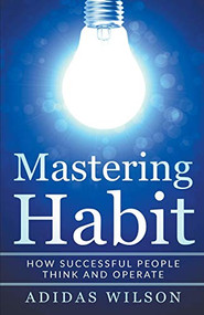 Mastering Habit - How Successful People Think And Operate by Adidas Wilson, 9781386602958