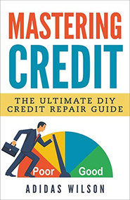 Mastering Credit - The Ultimate DIY Credit Repair Guide by Adidas Wilson, 9781386926313