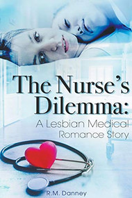 The Nurse's Dilemma: A Lesbian Medical Romance Story by R.M. Danney, 9781393014386
