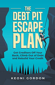 The Debt Pit Escape Plan: Get Creditors Off Your Back, Climb Out of Debt and Rebuild Your Credit by Keoni Gordon, 9781393043577