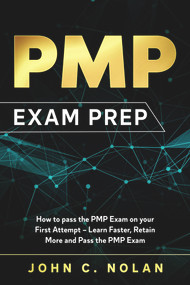 PMP Exam Prep: How to pass the PMP Exam on your First Attempt - Learn Faster, Retain More and Pass the PMP Exam by John C. Nolan, 9781393052081