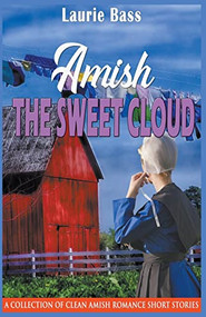 Amish The Sweet Cloud:  A Collection of Clean Amish Romance Short Stories by Laurie Bass, 9781393071440