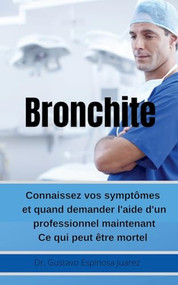 Bronchite     Connaissez vos symptômes et quand demander l'aide d'un professionnel maintenant Ce qui peut être mortel (French Edition) by gustavo espinosa juarez, 9781393079163
