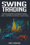 Swing Trading:Guía para principiantes en Opciones, Acciones y Forex, Estrategias con Análisis Técnico, Patrón de Gráficos y Administración de Dinero.  (Spanish Edition) by Tony Correra, 9781393099611