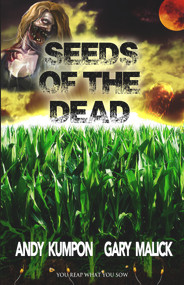 Seeds of the Dead: Genetically Modified Zombies! by Andy Kumpon, Gary Malick, 9781393109105