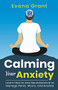 Calming Your Anxiety: Learn How to Use Neuroscience to Manage Panic, Worry, and Anxiety by Evana Grant, 9781393126973
