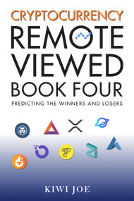 Cryptocurrency Remote Viewed: Book Four by Kiwi Joe, 9781393175537