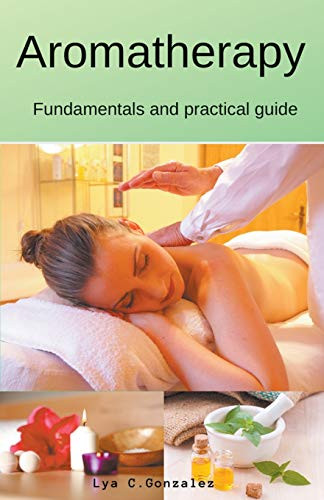 Aromatherapy   Fundamentals and practical guide by gustavo espinosa juarez, LYA C. GONZALEZ, 9781393204237