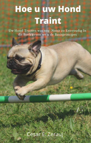 Hoe u uw Hond Traint Uw Hond Trainen was nog  Nooit zo Eenvoudig In dit Boek geven we u de Basisprincipes (Dutch; Flemish Edition) by gustavo espinosa juarez, Cesar E. Zerauj, 9781393212119