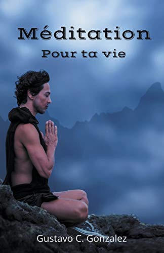 Méditation Pour ta vie (French Edition) by gustavo espinosa juarez, Gustavo C. Gonzalez, 9781393221593