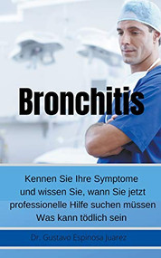 Bronchitis     Kennen Sie Ihre Symptome und wissen Sie, wann Sie jetzt professionelle Hilfe suchen müssen Was kann tödlich sein (German Edition) by gustavo espinosa juarez, 9781393236504