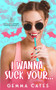I Wanna Suck Your by Gemma Cates, 9781393255277