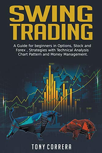 Swing Trading:A Guide for beginners in Options, Stock and Forex , Strategies with Technical Analysis, Chart Pattern and Money Management . by Tony Correra, 9781393319535