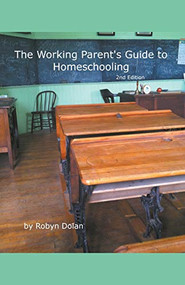 The Working Parent's Guide to Homeschooling 2nd Edition by robyn dolan, 9781393333203