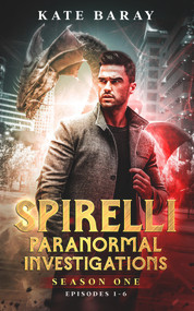 Spirelli Paranormal Investigations Season One: Episodes 1-6 by Kate Baray, 9781393334972