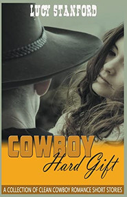 Cowboy Hard Gift:  A Collection of Clean Cowboy Romance Short Stories by Lucy Stanford, 9781393339335