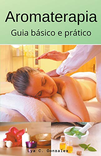 Aromaterapia guia básico e prático (Portuguese Edition) - 9781393408697 by gustavo espinosa juarez, LYA C. GONZALEZ, 9781393408697