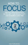 How to Focus: Destroy Procrastination, Skyrocket Your Productivity and Do More in Less Time by Ivan Fernandez, 9781393457428
