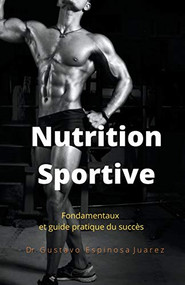 Nutrition  Sportive  Fondamentaux et guide pratique du succès (French Edition) by gustavo espinosa juarez, 9781393459507