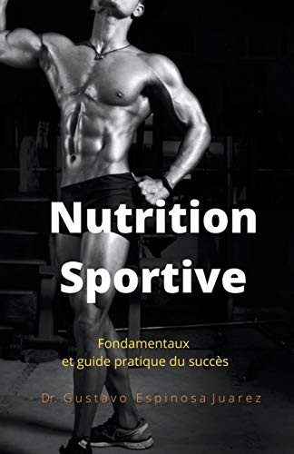 Nutrition  Sportive  Fondamentaux et guide pratique du succès (French Edition) by gustavo espinosa juarez, 9781393459507