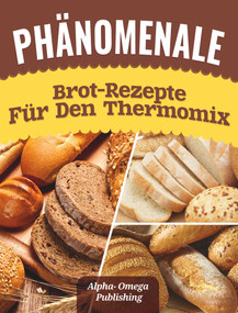 Phänomenale Brot-Rezepte  für den  Thermomix (German Edition) by Alpha- Omega Publishing, 9781393502074