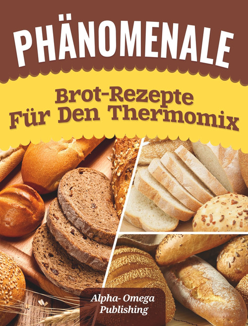Phänomenale Brot-Rezepte  für den  Thermomix (German Edition) by Alpha- Omega Publishing, 9781393502074