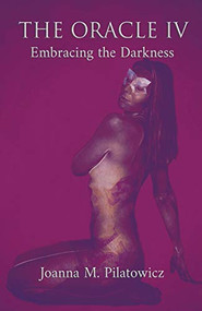 The Oracle IV - Embracing the Darkness by Joanna M. Pilatowicz, 9781393510512