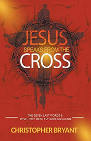 Jesus Speaks From the Cross by Christopher Bryant, 9781393515968