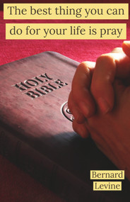 The Best Thing You Can Do For Your Life Is Pray by Bernard Levine, 9781393563648